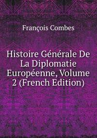 Histoire Generale De La Diplomatie Europeenne, Volume 2 (French Edition)