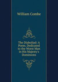 The Diaboliad: A Poem. Dedicated to the Worst Man in His Majesty's Dominions