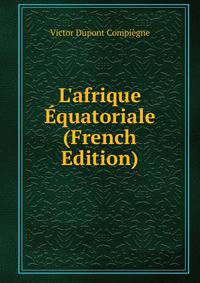 L'afrique ?quatoriale (French Edition)