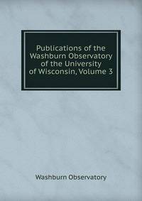 Publications of the Washburn Observatory of the University of Wisconsin, Volume 3