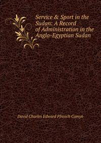 Service &amp; Sport in the Sudan: A Record of Administration in the Anglo-Egyptian Sudan