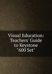 Visual Education: Teachers' Guide to Keystone "600 Set".