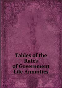 Tables of the Rates of Government Life Annuities