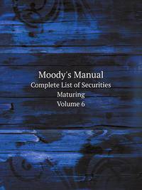 Moody`s Manual. Complete List of Securities Maturing. Volume 6