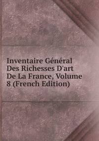 Inventaire G?n?ral Des Richesses D'art De La France, Volume 8 (French Edition)