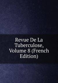 Revue De La Tuberculose, Volume 8 (French Edition)