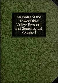 Memoirs of the Lower Ohio Valley: Personal and Genealogical, Volume 1