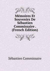 Memoires Et Souvenirs De Sebastien Commissaire . (French Edition)