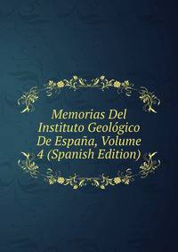 Memorias Del Instituto Geologico De Espana, Volume 4 (Spanish Edition)