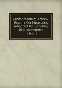 Memorandum Afterw. Report On Measures Adopted for Sanitary Improvements in India