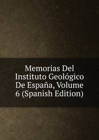 Memorias Del Instituto Geologico De Espana, Volume 6 (Spanish Edition)