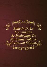 Bulletin De La Commission Archeologique De Narbonne, Volume 20 (Italian Edition)