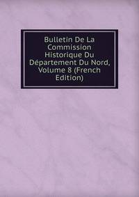 Bulletin De La Commission Historique Du Departement Du Nord, Volume 8 (French Edition)