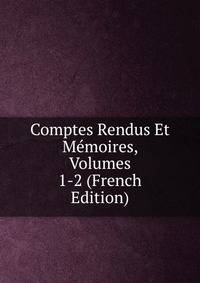 Comptes Rendus Et Memoires, Volumes 1-2 (French Edition)