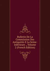 Bulletin De La Commission Des Antiquites E La Seine-Inferieure ., Volume 2 (French Edition)