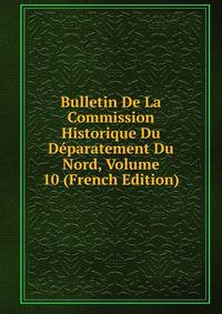 Bulletin De La Commission Historique Du Deparatement Du Nord, Volume 10 (French Edition)