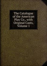 The Catalogue of the American Play Co., with Original Casts, Volume 1
