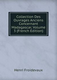 Collection Des Ouvrages Anciens Concernant Madagascar, Volume 3 (French Edition)