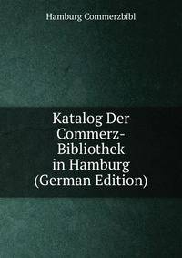 Katalog Der Commerz-Bibliothek in Hamburg (German Edition)