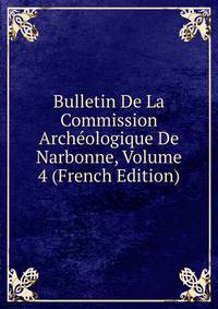 Bulletin De La Commission Archeologique De Narbonne, Volume 4 (French Edition)