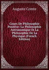Cours De Philosophie Positive: La Philosophie Astronomique Et La Philosophie De La Physique (French Edition)