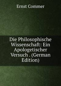Die Philosophische Wissenschaft: Ein Apologetischer Versuch . (German Edition)