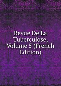 Revue De La Tuberculose, Volume 5 (French Edition)
