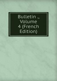 Bulletin ., Volume 4 (French Edition)