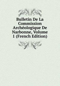 Bulletin De La Commission Archeologique De Narbonne, Volume 1 (French Edition)