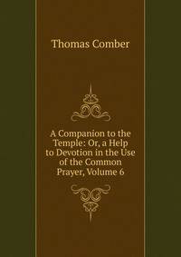 A Companion to the Temple: Or, a Help to Devotion in the Use of the Common Prayer, Volume 6