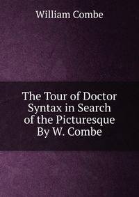 The Tour of Doctor Syntax in Search of the Picturesque By W. Combe.
