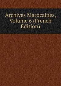 Archives Marocaines, Volume 6 (French Edition)
