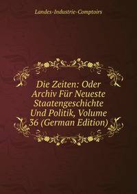 Die Zeiten: Oder Archiv Fur Neueste Staatengeschichte Und Politik, Volume 36 (German Edition)