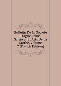 Bulletin De La Soci?t? D'agriculture, Sciences Et Arts De La Sarthe, Volume 2 (French Edition)
