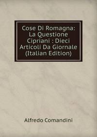 Cose Di Romagna: La Questione Cipriani : Dieci Articoli Da Giornale (Italian Edition)