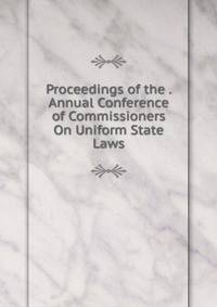 Proceedings of the . Annual Conference of Commissioners On Uniform State Laws