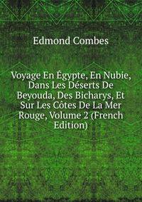 Voyage En Egypte, En Nubie, Dans Les Deserts De Beyouda, Des Bicharys, Et Sur Les Cotes De La Mer Rouge, Volume 2 (French Edition)