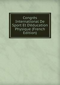 Congr?s International De Sport Et D'?ducation Physique (French Edition)