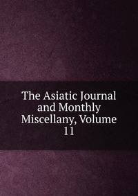 The Asiatic Journal and Monthly Miscellany, Volume 11