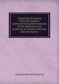Depping's Evening Entertainments: Compromising Delineations of the Manners and Customs of Various Nations. Second Series