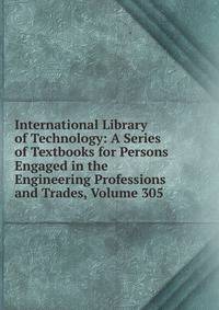 International Library of Technology: A Series of Textbooks for Persons Engaged in the Engineering Professions and Trades, Volume 305