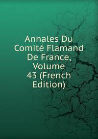 Annales Du Comite Flamand De France, Volume 43 (French Edition)