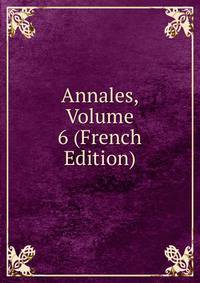 Annales, Volume 6 (French Edition)