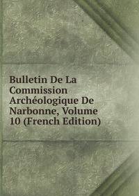 Bulletin De La Commission Archeologique De Narbonne, Volume 10 (French Edition)