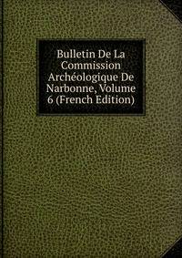 Bulletin De La Commission Archeologique De Narbonne, Volume 6 (French Edition)