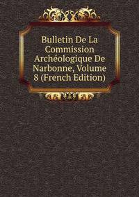Bulletin De La Commission Archeologique De Narbonne, Volume 8 (French Edition)