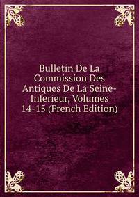Bulletin De La Commission Des Antiques De La Seine-Inferieur, Volumes 14-15 (French Edition)