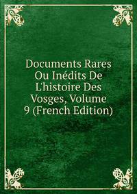 Documents Rares Ou In?dits De L'histoire Des Vosges, Volume 9 (French Edition)