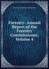 Forestry: Annual Report of the Forestry Commissioner, Volume 4