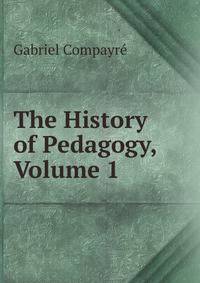 The History of Pedagogy, Volume 1